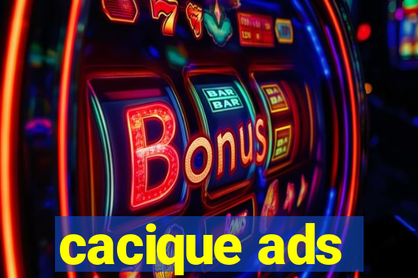 cacique ads